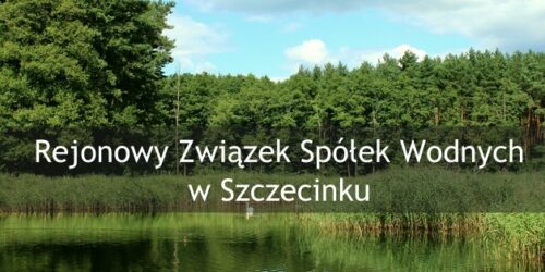 Rejonowy Związek Spółek Wodnych w Szczecinku zaprasza do udziału w WYBORACH DELEGATÓW reprezentujących Gminne Spółki Wodne