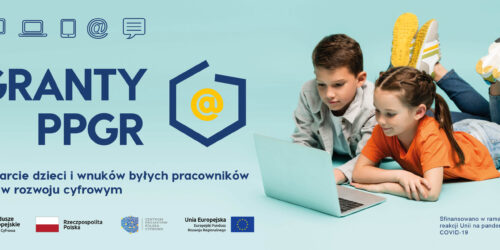 Informacja dla Uczniów / Rodziców / Opiekunów Prawnych biorących udział w Programie Cyfrowa Gmina – Wsparcie dzieci z rodzin pegeerowskich w rozwoju cyfrowym – „Granty PPGR”